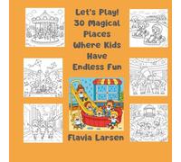 Let’s Play! 30 Magical Places Where Kids Have Endless Fun (Ultimate Fun Places for Kids)