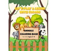 Let’s Play & Learn With Colors: Animals Coloring Book for Kids Ages 3-8