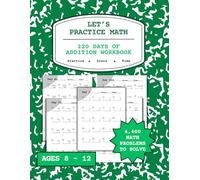 Let’s Practice Math: 220 Days of Addition Workbook | Daily Multi-Digit Practice from 1-Digit to 6-Digit with Answer Key | Perfect for Homeschool, Classroom, and Summer Review for Kids Ages 8-12