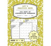 Let’s Practice Math: 220 Days of Subtraction Workbook for Kids Ages 8-12 | Daily Multi-Digit Practice from 1-Digit to 6-Digit with Answer Key | Perfect for Homeschool, Classroom, and Summer Review
