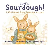 Let’s Sourdough!: A Wholesome Story From Jar to Loaf