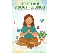 Let’s Talk About Feelings: A Guide to Important Emotions for Teenagers