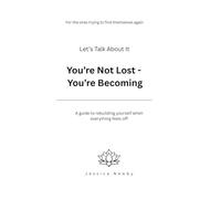 Let’s Talk About It: You’re Not Lost - You’re Becoming: A Mental Health Guide for Feeling Lost, Overwhelmed, and Disconnected