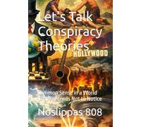Let’s Talk Conspiracy Theories: Common Sense in a World That Pretends Not to Notice