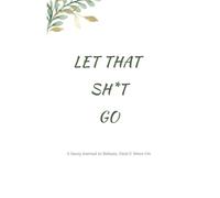 Let That Sh*t Go: A Sassy Journal to Release, Heal & Move On