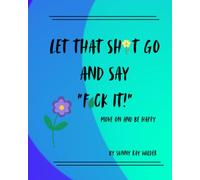 Let That Sh*t Go and Say "F*ck it!": Move On & Be Happy