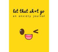 Let That Sh*t Go: The anti anxiety notebook | rewire your anxious brain while cleaning up your mental mess | when panic attacks you need to conquer ... inner voice | 100 pages | 8.5 x 11 Vol 3