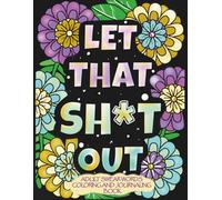 Let That Sh*t Out: An Adult Swear Word Coloring and Journaling Book: A Bold and Funny Stress-Relief Coloring Journal with 40 Sassy Swear Words, Hand-Drawn Designs, and Pages to Write, Rant and Relax