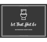 Let That Shit Go: Bathroom Guest Book, A Funny House Warming Gift, White Elephant Gift Ideas for Adults, Men and Women, Office, Hilarious, Funny, Gag Gift, Christmas, New Year, Birthday