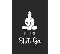 Let That Shit Go: Daily Meditation Journal with Inspirational & Motivational Quotes | Blank Notebook with Funny Sarcastic Cover | Work & College ... | Great Gift for Coworkers, Friends & Family