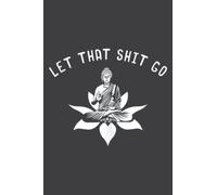 Let That Shit Go Funny Buddhist Gift Idea Lotus Flower Gag: Lined Journal & Diary for Writing & Notes for Girls and Women, Memo Diary Subject Notebooks Planner, 6"x9"