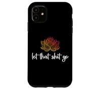 Let That Shit Go Lotus Funny Yoga Chakra Kundalini Yogi Gift Case for iPhone 11