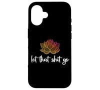 Let That Shit Go Lotus Funny Yoga Chakra Kundalini Yogi Gift Case for iPhone 16