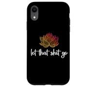 Let That Shit Go Lotus Funny Yoga Chakra Kundalini Yogi Gift Case for iPhone XR