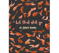 Let That Shit Go My Anxiety Journal: Mental Health Guided Journal For Self-Reflection, Stress Relief, Thoughtful Gifts For Women With Anxiety, Koi Fish Cover
