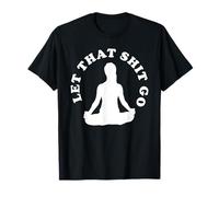 LET THAT SHIT GO T-Shirt