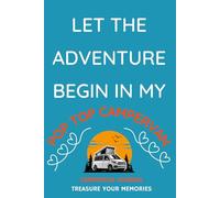 Let The Adventure Begin In My Pop-Top Campervan: - The Perfect Gift for A Pop-Top Campervan Owner To Keep Track Of Campsite Information, Costs, Activities & Memories...