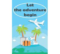 Let the adventure begin: trip planner with many inspirational travel quotes - cross country vacation log book - documenting and organizing your travels around the world