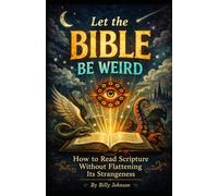 Let The Bible Be Weird: How To Read Scripture Without Flattening Its Strangeness