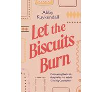 Let the Biscuits Burn : Cultivating Real-Life Hospitality in a World Craving Connection