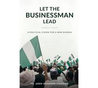 Let the Businessman Lead: A Political Vision for a New Nigeria