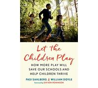 Let the Children Play: How More Play Will Save Our Schools and Help Children Thrive