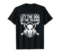 Let The Dog Do The Talking, Boar Hunter and Hog Hunting T-Shirt