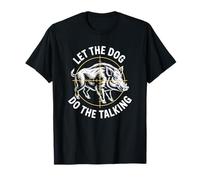 Let The Dog Do The Talking, Boar Hunting and Hog Hunter T-Shirt