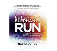 Let the Elephants Run: Unlock Your Creativity and Change Everything