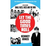 Let The Good Times Roll : My Life in Small Faces, Faces and The Who