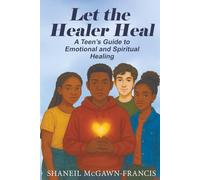 Let the Healer Heal: A Teen’s Guide to Emotional and Spiritual Healing