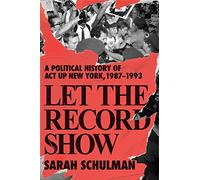 Let the Record Show – A Political History of ACT UP, New York, 1987–1993