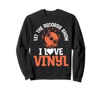 Let the Records Show I Love Vinyl Records Sweatshirt