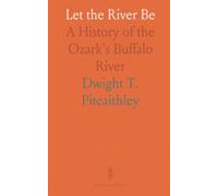 Let the River Be: A History of the Ozark's Buffalo River