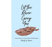 Let the River Carry You: Poems & Essays on Chronic Illness and Finding Hope