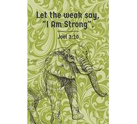 Let The Weak Say I Am Strong - Christian Bible Verse Notebook Journal To Write In For Men & Women: An elephant notebook journal with inspirational ... 121 pages / (Christian Gifts For Men & Women)