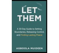 LET THEM-A 30-Day Guide to Setting Boundaries, Releasing Control, and Finding Lasting Peace