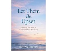 Let Them Be Upset: A Calm, Practical Guide to Releasing Guilt, Setting Emotional Boundaries, and Finding Peace