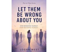 Let Them Be Wrong About You: Stop Defending Yourself. Start Becoming Yourself. (The Let Them Emotional Detachment Series)