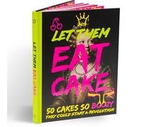 Let Them Eat Cake Recipe Book: 50 Boozy Cakes