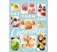 Let Them Eat Cupcakes: 100 Cupcake Recipes to Rule Them All