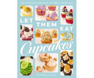 Let Them Eat Cupcakes: 100 Cupcake Recipes to Rule Them All