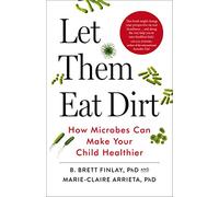 Let Them Eat Dirt: How Microbes Can Make Your Child Healthier