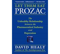 Let Them Eat Prozac: The Unhealthy Relationship Between the Pharmaceutical Industry and Depression (Medicine, Culture, and History)