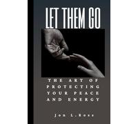 LET THEM GO: The Art of Protecting Your Peace and Energy