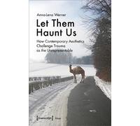 Let Them Haunt Us: How Contemporary Aesthetics Challenge Trauma as the Unrepresentable (Image)
