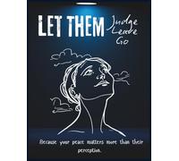 Let Them Judge, Let Them Leave, Let Them Go: Because your peace matters more than their perception. (Self-Help Books)