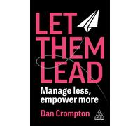 Let Them Lead : Manage Less, Empower More