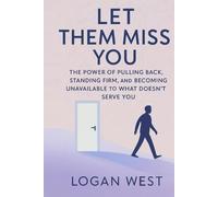 Let Them Miss You: The Power of Pulling Back, Standing Firm, and Becoming Unavailable to What Doesn’t Serve You (The Let Them Series)