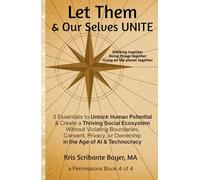 Let Them & Our Selves Unite: 3 Essentials to Unlock Human Potential & Create a Thriving Social Ecosystem Without Violating Boundaries, Consent, ... Age of AI & Technocracy (a Permissions Book)